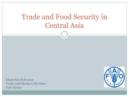 Trade and Food Security in Central Asia  Ekaterina Krivonos Trade and Markets Division FAO-Rome.