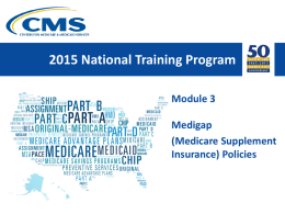 2015 National Training Program Module 3  Medigap (Medicare Supplement Insurance) Policies Session Objectives This session should help you  Explain what Medigap policies are  Recognize key.