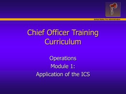 United States Fire Administration  Chief Officer Training Curriculum Operations Module 1: Application of the ICS.
