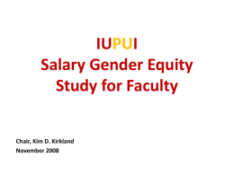 IUPUI Salary Gender Equity Study for Faculty Chair, Kim D. Kirkland November 2008 Committee Members • Simon Atkinson, President of Faculty Council • Kathy L.