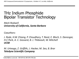 IEEE Compound Semiconductor IC Symposium, October 4-7, La Jolla, California  THz Indium Phosphide Bipolar Transistor Technology Mark Rodwell University of California, Santa Barbara Coauthors: J.
