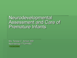 Neurodevelopmental Assessment and Care of Premature Infants Ma. Teresa C. Ambat, MD Neonatology-TTUHHSC 10/28/2008 Introduction  PCPs should be vigilant in following outcomes of prematurely born child 