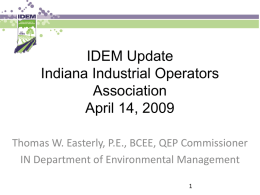 IDEM Update Indiana Industrial Operators Association April 14, 2009 Thomas W. Easterly, P.E., BCEE, QEP Commissioner IN Department of Environmental Management.