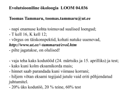 Evolutsiooniline ökoloogia LOOM 04.036 Toomas Tammaru, toomas.tammaru@ut.ee  - napi enamuse kohta toimuvad suulised loengud; - T kell 16, K kell 12; - võrgus on.
