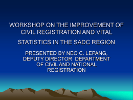 WORKSHOP ON THE IMPROVEMENT OF CIVIL REGISTRATION AND VITAL STATISTICS IN THE SADC REGION PRESENTED BY NEO C.