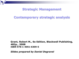Strategic Management Contemporary strategic analysis  Grant, Robert M., 6e Edition, Blackwell Publishing, 482p., 2008 ISBN 978-1-4051-6309-5  Slides prepared by Daniel Degravel.