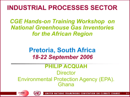 INDUSTRIAL PROCESSES SECTOR CGE Hands-on Training Workshop on National Greenhouse Gas Inventories for the African Region  Pretoria, South Africa 18-22 September 2006 PHILIP ACQUAH Director Environmental Protection Agency.
