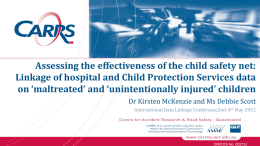 Assessing the effectiveness of the child safety net: Linkage of hospital and Child Protection Services data on ‘maltreated’ and ‘unintentionally injured’ children Dr.