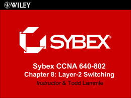 Sybex CCNA 640-802 Chapter 8: Layer-2 Switching Instructor & Todd Lammle Chapter 8 Objectives The CCNA Topics Covered in this chapter include: • What is.