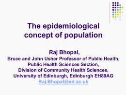 The epidemiological concept of population Raj Bhopal, Bruce and John Usher Professor of Public Health, Public Health Sciences Section, Division of Community Health Sciences, University of.