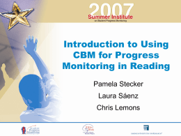 Introduction to Using CBM for Progress Monitoring in Reading Pamela Stecker Laura Sáenz Chris Lemons.