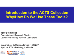 Introduction to the ACTS Collection Why/How Do We Use These Tools?  Tony Drummond Computational Research Division Lawrence Berkeley National Laboratory  University of California, Berkeley -
