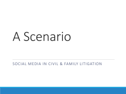 A Scenario SOCIAL MEDIA IN CIVIL & FAMILY LITIGATION Privacy: images and business records Property: websites and social media accounts Equality: vulnerability of.