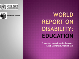Presented by Aleksandra Posarac, Lead Economist, World Bank  Assembles  the best available scientific information on disability today  Recommends national and international action to.