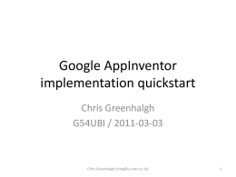 Google AppInventor implementation quickstart Chris Greenhalgh G54UBI / 2011-03-03  Chris Greenhalgh (cmg@cs.nott.ac.uk) Implementation stages: design-led application-development 1.