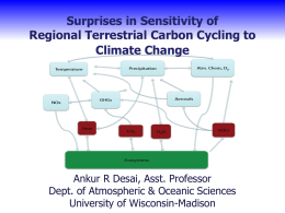 Surprises in Sensitivity of Regional Terrestrial Carbon Cycling to Climate Change  R Desai, Asst.Sci., Professor AnkurAnkur Desai, Atmospheric & Oceanic UW-Madison Dept. Atmospheric Oceanic Sciences CEE 698:of Sustainability Principles,& Practices, and Paradoxes FebWisconsin-Madison 9, 2010 University of.
