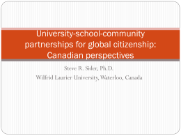 University-school-community partnerships for global citizenship: Canadian perspectives Steve R. Sider, Ph.D. Wilfrid Laurier University, Waterloo, Canada.