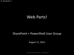 PS SharePoSH:\>  Web Parts!  SharePoint + PowerShell User Group August 17, 2012  http://www.SharePoSH.com  @SharePoSH PS SharePoSH:\>  Agenda • Hello! • Group Logistics (Lync / website / register / email.