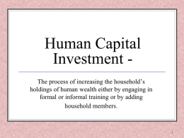 Human Capital Investment The process of increasing the household’s holdings of human wealth either by engaging in formal or informal training or by.