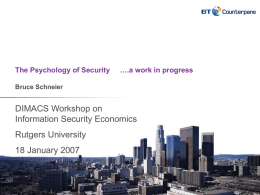 The Psychology of Security  ….a work in progress  Bruce Schneier  DIMACS Workshop on Information Security Economics Rutgers University 18 January 2007