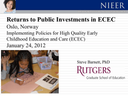 Returns to Public Investments in ECEC Oslo, Norway Implementing Policies for High Quality Early Childhood Education and Care (ECEC)  January 24, 2012 Steve Barnett, PhD.