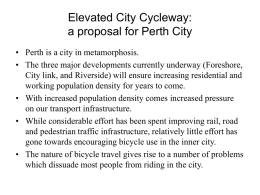 Elevated City Cycleway: a proposal for Perth City • Perth is a city in metamorphosis. • The three major developments currently underway (Foreshore, City.