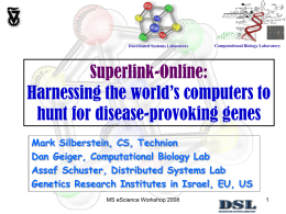 Distributed Systems Laboratory  Computational Biology Laboratory  Superlink-Online: Harnessing the world’s computers to hunt for disease-provoking genes Mark Silberstein, CS, Technion Dan Geiger, Computational Biology Lab Assaf Schuster,