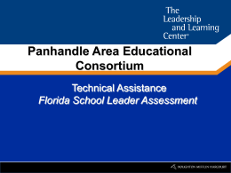 Panhandle Area Educational Consortium Technical Assistance Florida School Leader Assessment Panhandle Area Educational Consortium.