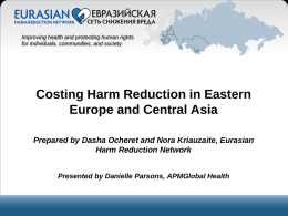 Improving health and protecting human rights for individuals, communities, and society  Costing Harm Reduction in Eastern Europe and Central Asia Prepared by Dasha Ocheret.