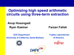 Optimizing high speed arithmetic circuits using three-term extraction Anup Hosangadi Ryan Kastner ECE Department University of California, Santa Barbara  Farzan Fallah Fujitsu Laboratories of America.