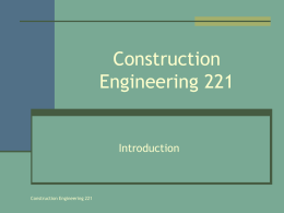 Construction Engineering 221  Introduction  Construction Engineering 221 Schedule  Lots of reading (at first and keep up)  May split class into two sections for  engineering.