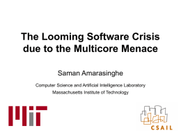 The Looming Software Crisis due to the Multicore Menace Saman Amarasinghe Computer Science and Artificial Intelligence Laboratory Massachusetts Institute of Technology.