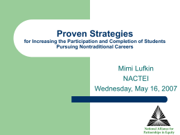 Proven Strategies for Increasing the Participation and Completion of Students Pursuing Nontraditional Careers  Mimi Lufkin NACTEI Wednesday, May 16, 2007  National Alliance for Partnerships in Equity.