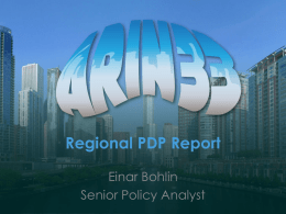 Regional PDP Report Einar Bohlin Senior Policy Analyst Proposal topics at all 5 RIRs Q2 2011 Q4 2011 Q2 2012 Q4 2012 Q2 2013 Q4 2013 Q2 2014 3525100 IPv4  IPv6  Directory Services  Other  Total  (50) (52) (29) (29) (32) (33) (32)