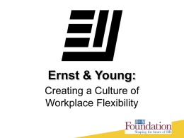 Ernst & Young: Creating a Culture of Workplace Flexibility Video Overview • Hosted by Wayne Cascio, Ph.D. • SHRM Foundation’s 10th DVD • Filmed on.