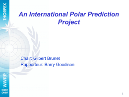 An International Polar Prediction Project  WWRP  Chair: Gilbert Brunet Rapporteur: Barry Goodison WWRP Proposed Tasks   Initial focus on Nowcasting (minutes to a few hours), Mesoscale.