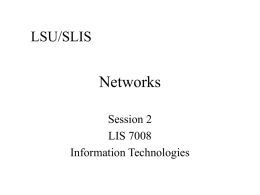 LSU/SLIS  Networks Session 2 LIS 7008 Information Technologies Review Questions • CPU, cache, RAM, Hard Disk • What to memorize? – Conceptual, experiential, factual learning – Open book.