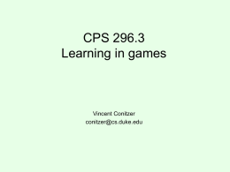 CPS 296.3 Learning in games  Vincent Conitzer conitzer@cs.duke.edu Learning in (normal-form) games • Approach we have taken so far when playing a game: just compute.