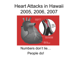 Heart Attacks in Hawaii 2005, 2006, 2007  Numbers don’t lie… People do! Actual Hawaii Medical Data on Cardiology ER Visits • This is a study.