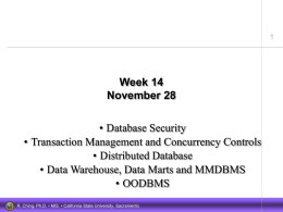 Week 14 November 28 • Database Security • Transaction Management and Concurrency Controls • Distributed Database • Data Warehouse, Data Marts and MMDBMS • OODBMS R.