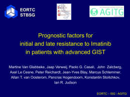 EORTC STBSG  Prognostic factors for initial and late resistance to Imatinib in patients with advanced GIST Martine Van Glabbeke, Jaap Verweij, Paolo G.