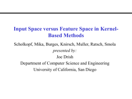 Input Space versus Feature Space in KernelBased Methods Scholkopf, Mika, Burges, Knirsch, Muller, Ratsch, Smola presented by: Joe Drish Department of Computer Science and.