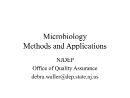 Microbiology Methods and Applications NJDEP Office of Quality Assurance debra.waller@dep.state.nj.us BSDW Potable Water Supplies • • • •  Total Coliform Rule (PWS systems) Surface / Source Water Testing Private Well Testing.