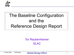 The Baseline Configuration and the Reference Design Report Tor Raubenheimer SLAC 1-2 May 2006  LCFOA Mtg  Global Design Effort.