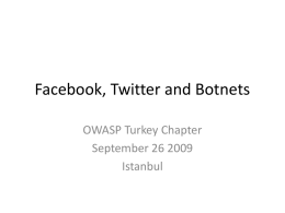 Facebook, Twitter and Botnets OWASP Turkey Chapter September 26 2009 Istanbul Botnet • Collection of software robots, or bots, that run autonomously and automatically • Botnet.