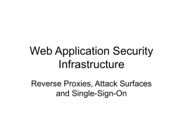 Web Application Security Infrastructure Reverse Proxies, Attack Surfaces and Single-Sign-On Goals • Explain typical web application infrastructures and how they are secured using reverse proxies • Show.
