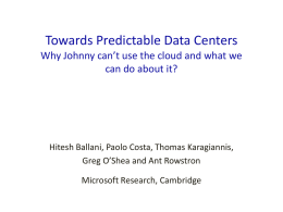 Towards Predictable Data Centers Why Johnny can’t use the cloud and what we can do about it?  Hitesh Ballani, Paolo Costa, Thomas Karagiannis, Greg.