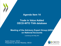 Agenda Item 14 Trade in Value Added OECD-WTO TiVA database Meeting of the Advisory Expert Group (AEG) on National Accounts Luxembourg, 29-31 May, 2013  Nadim Ahmad,