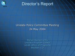 Director’s Report  Unidata Policy Committee Meeting  24 May 2004  Mohan Ramamurthy Unidata Program Center UCAR Office of Programs Boulder, CO.