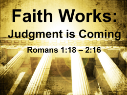 Faith Works: Judgment is Coming Romans 1:18 – 2:16 Big Idea: God wants me to _____ own ___ up to my ____ sin.